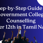 Step-by-Step Guide to Government College Counselling After 12th in Tamil Nadu – What Every Student and Parent Should Know